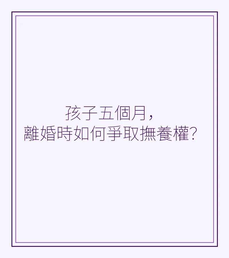 孩子五個月，離婚時如何爭取撫養權？