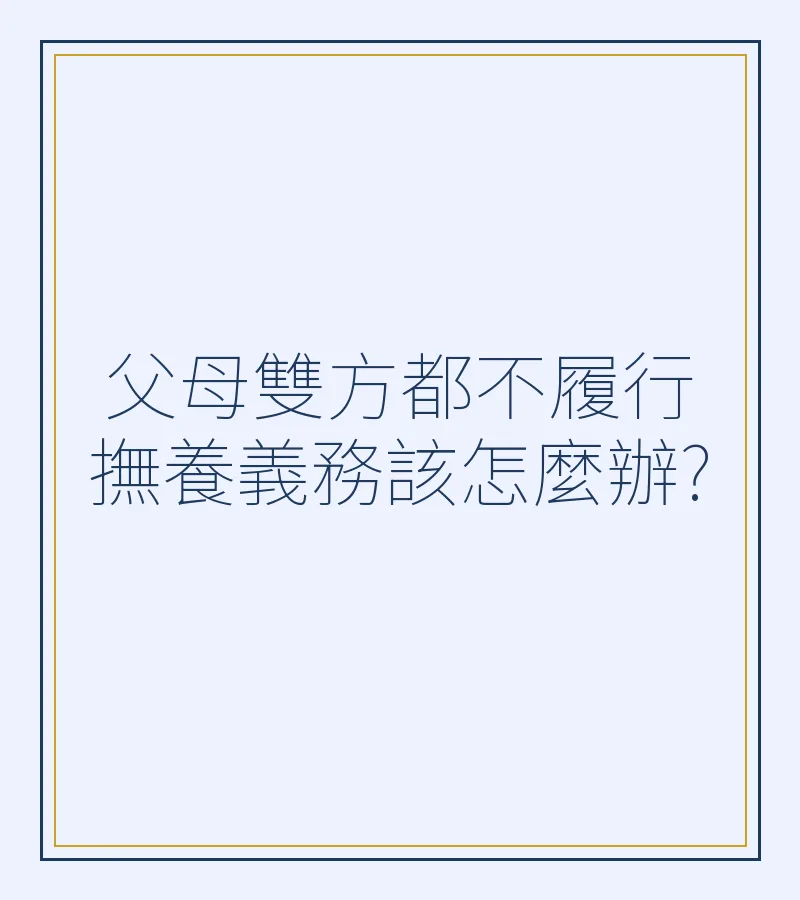 父母雙方都不履行撫養義務該怎麼辦?