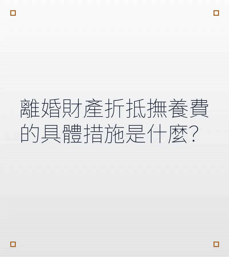 離婚財產折抵撫養費的具體措施是什麼？