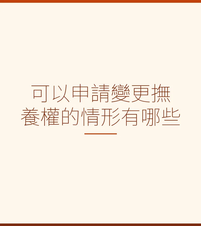 可以申請變更撫養權的情形有哪些