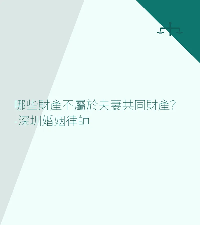 哪些財產不屬於夫妻共同財產？-深圳婚姻律師