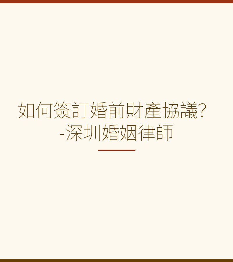 如何簽訂婚前財產協議？-深圳婚姻律師