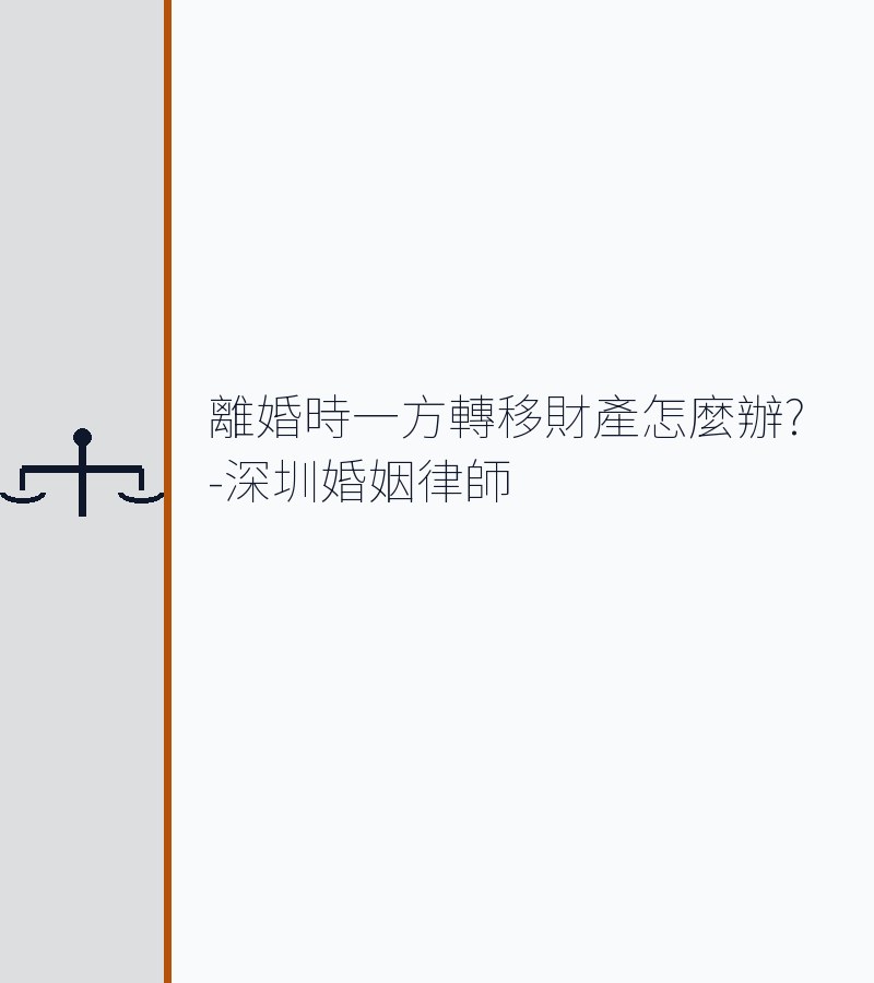 離婚時一方轉移財產怎麼辦?-深圳婚姻律師
