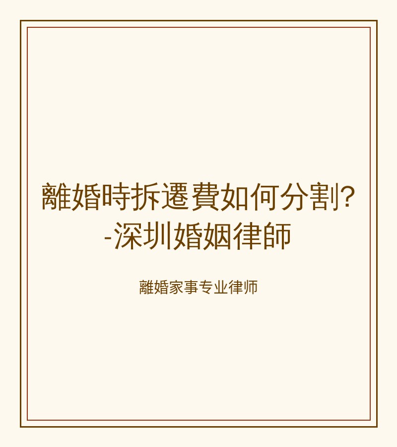 離婚時拆遷費如何分割?-深圳婚姻律師