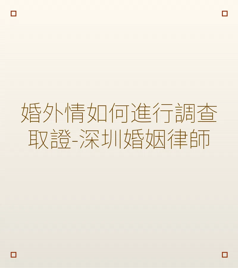 婚外情如何進行調查取證-深圳婚姻律師