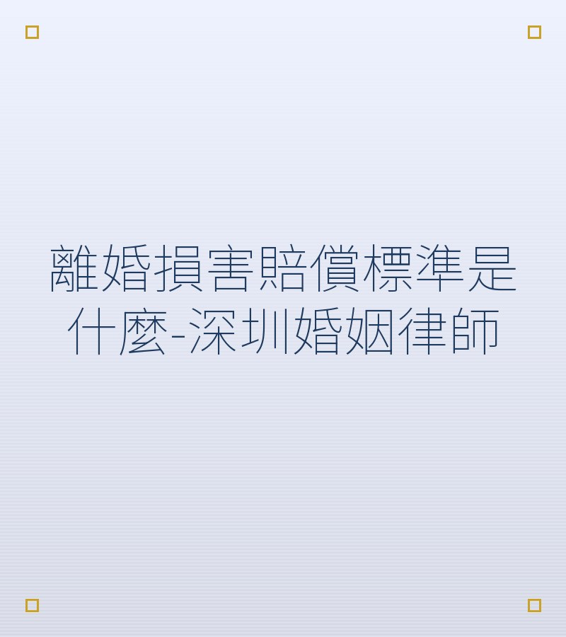 離婚損害賠償標準是什麼-深圳婚姻律師
