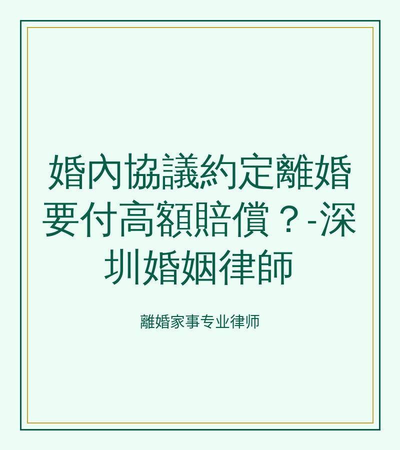 婚內協議約定離婚要付高額賠償？-深圳婚姻律師