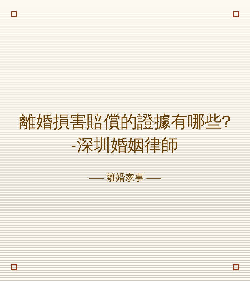 離婚損害賠償的證據有哪些?-深圳婚姻律師