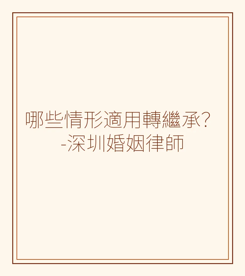 哪些情形適用轉繼承？-深圳婚姻律師
