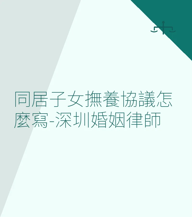 同居子女撫養協議怎麼寫-深圳婚姻律師
