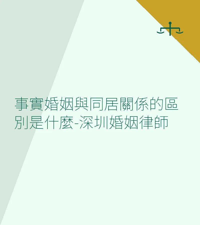 事實婚姻與同居關係的區別是什麼？深圳婚姻律師專業解析