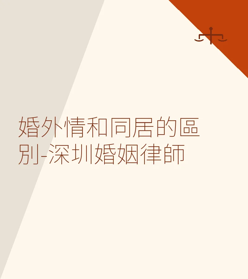 婚外情與同居的區別 – 深圳離婚律師全面解析