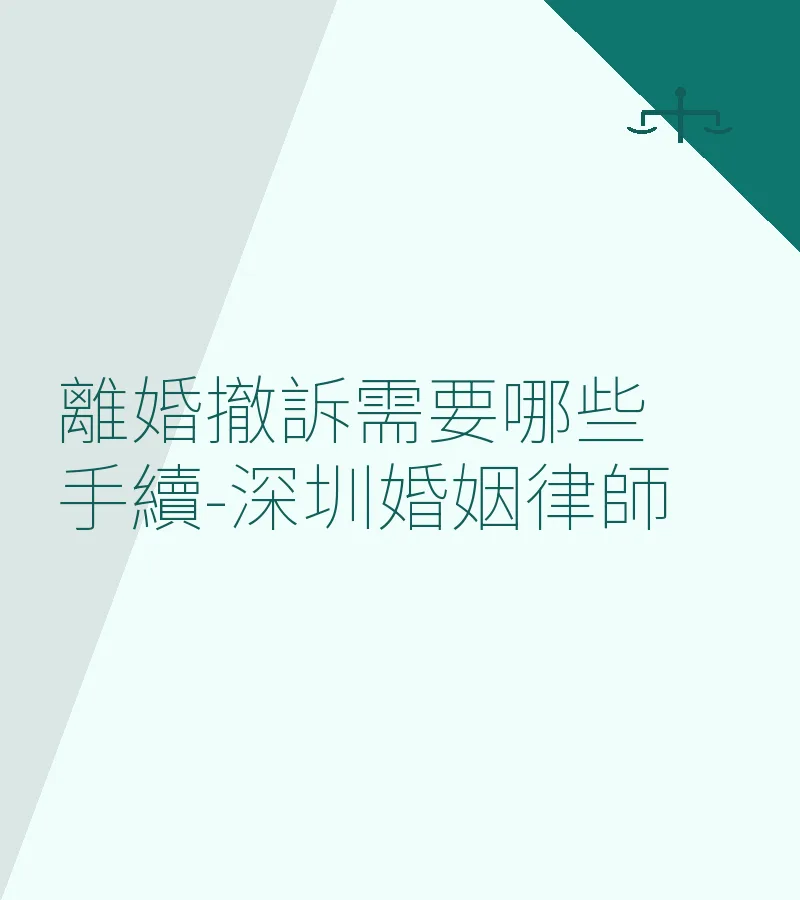 離婚撤訴需要哪些手續-深圳婚姻律師
