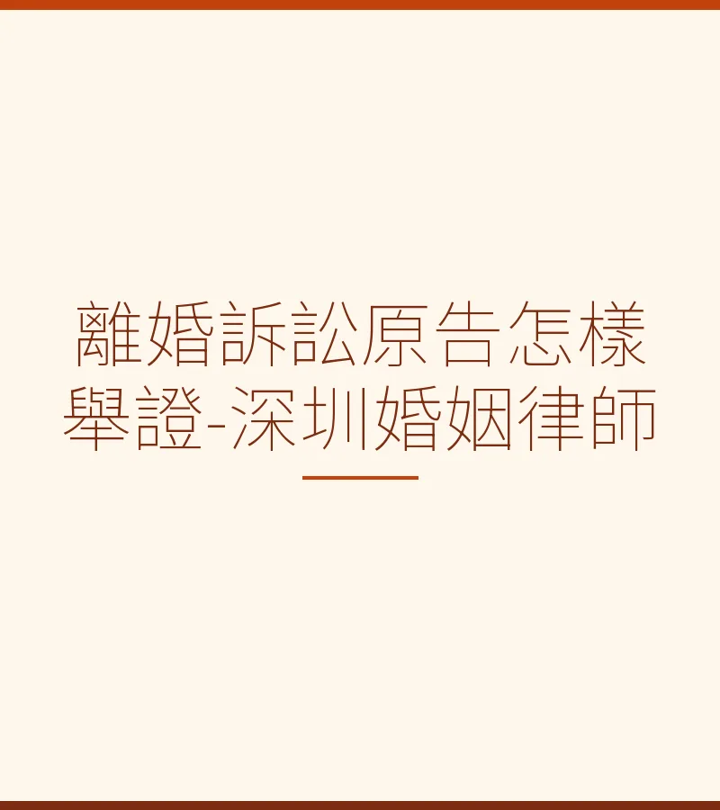 離婚訴訟原告怎樣舉證-深圳婚姻律師
