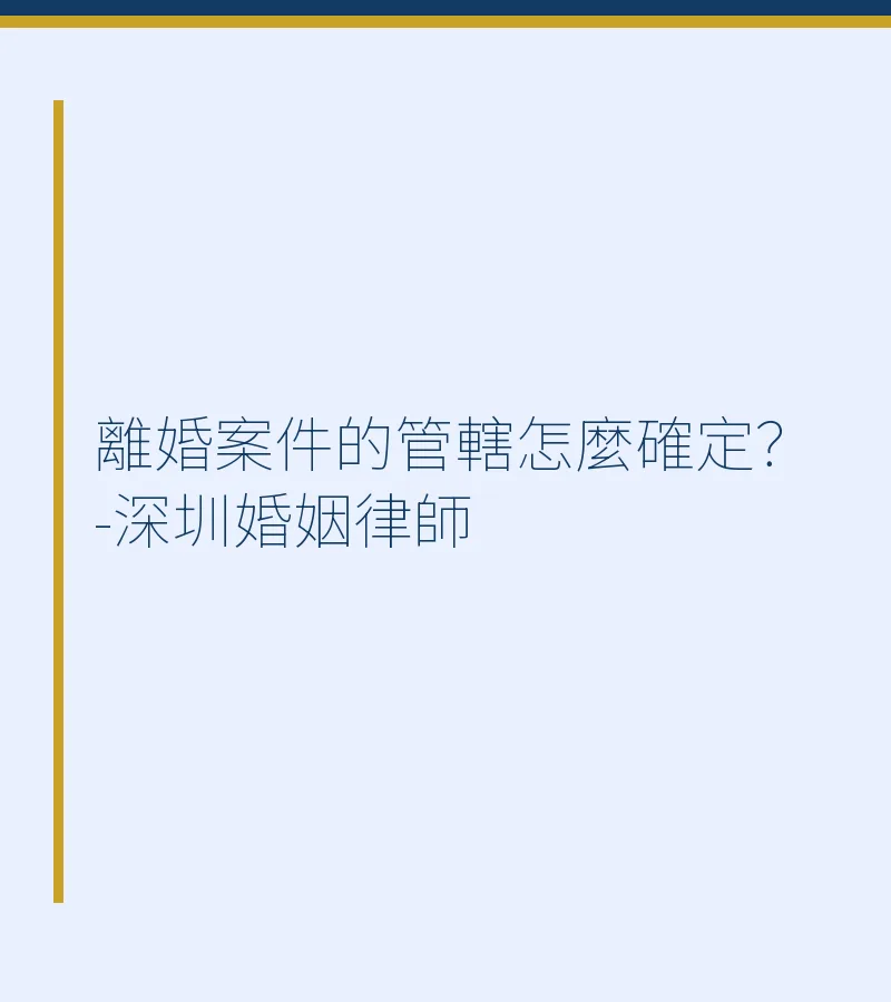 離婚案件的管轄怎麼確定？-深圳婚姻律師