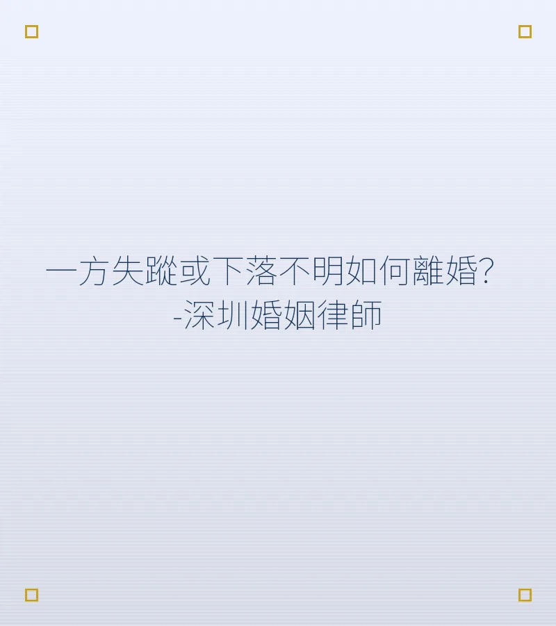 一方失蹤或下落不明如何離婚？-深圳婚姻律師
