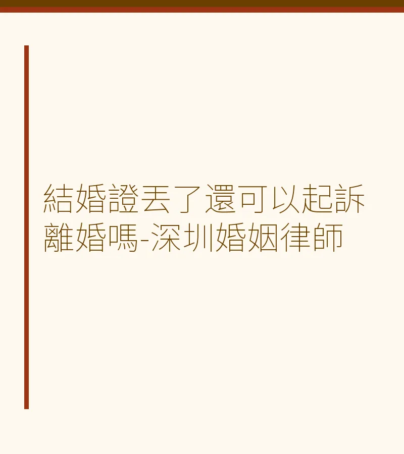 結婚證丟了還可以起訴離婚嗎-深圳婚姻律師