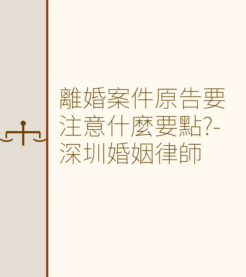離婚案件原告要注意什麼要點?-深圳婚姻律師