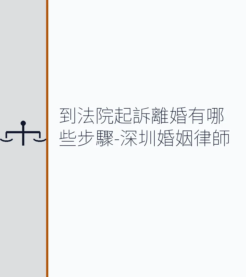 到法院起訴離婚有哪些步驟-深圳婚姻律師