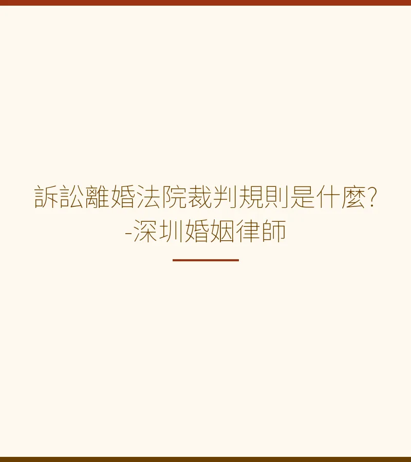 訴訟離婚法院裁判規則是什麼?-深圳婚姻律師