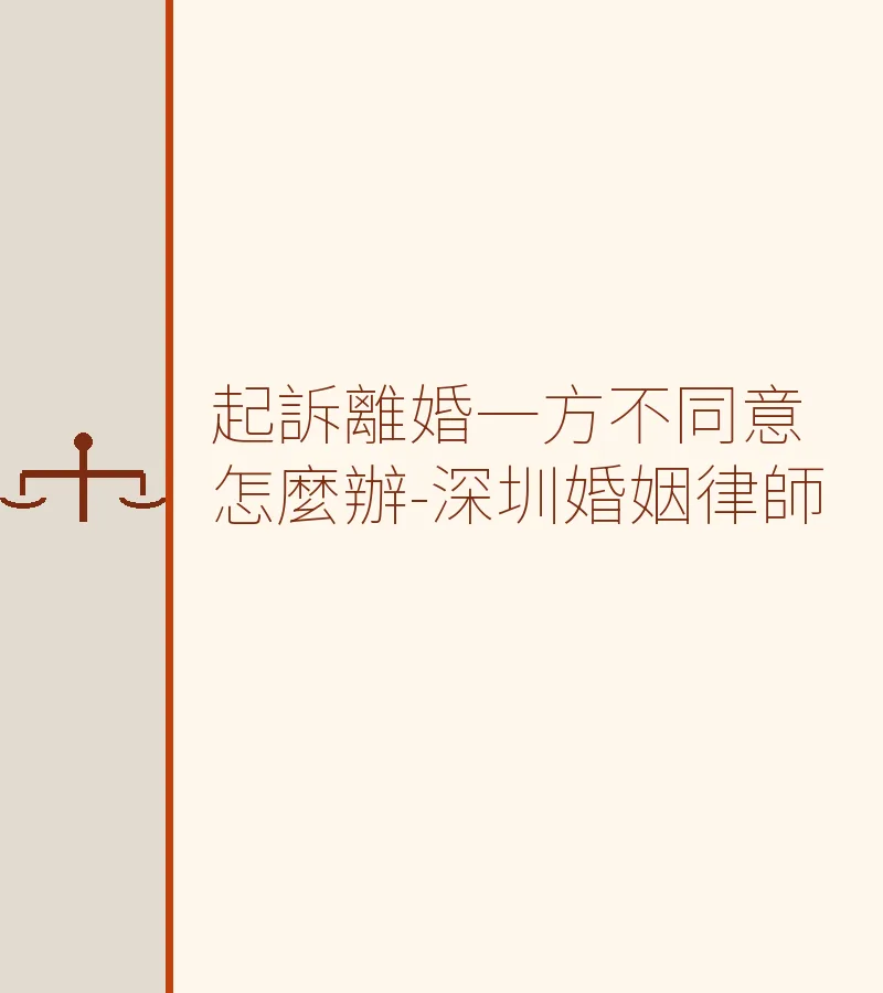 起訴離婚一方不同意怎麼辦-深圳婚姻律師