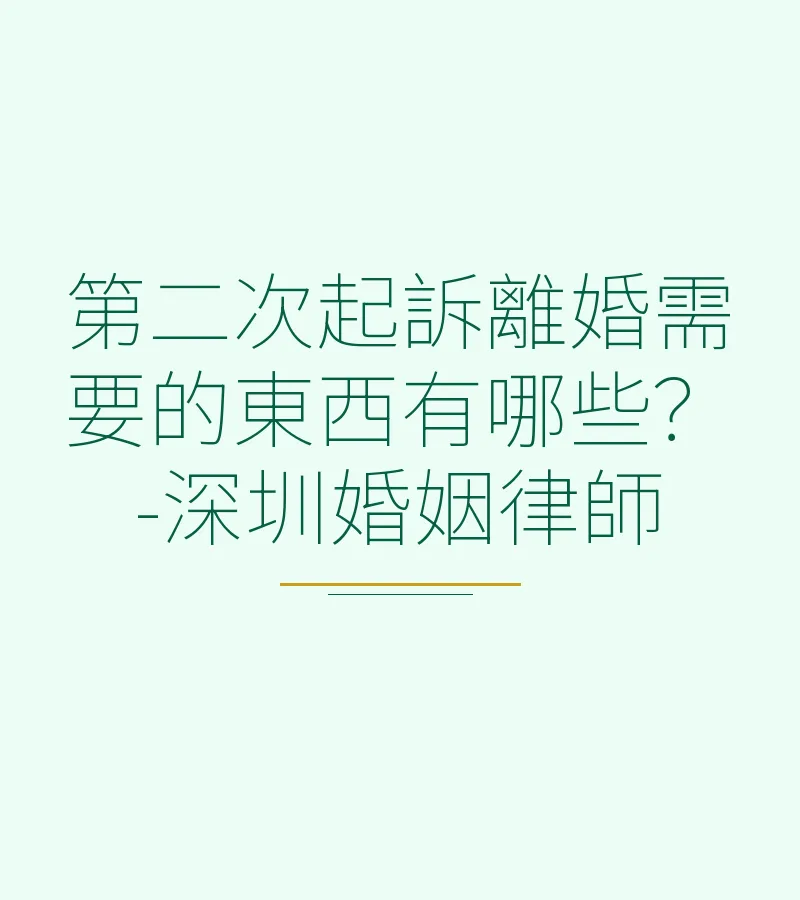 第二次起訴離婚需要的東西有哪些？-深圳婚姻律師