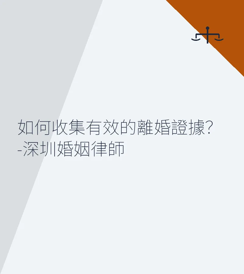 如何收集有效的離婚證據？-深圳婚姻律師