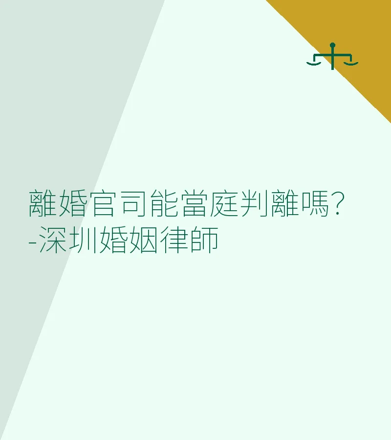 離婚官司能當庭判離嗎？深圳、香港及大灣區訴訟離婚程序解析