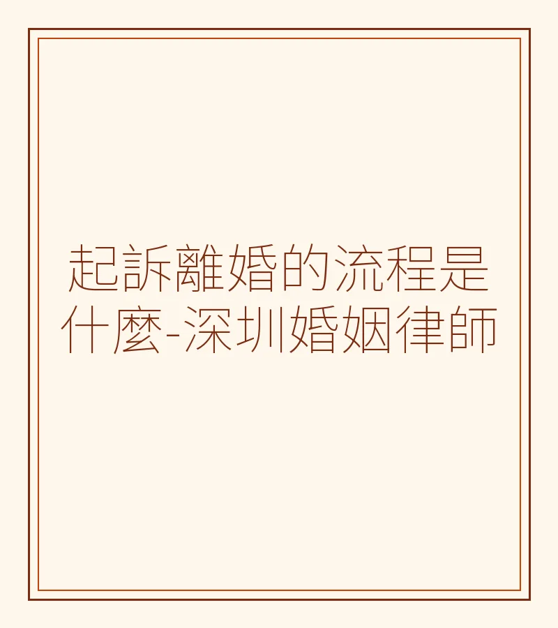 起訴離婚的流程是什麼-深圳婚姻律師