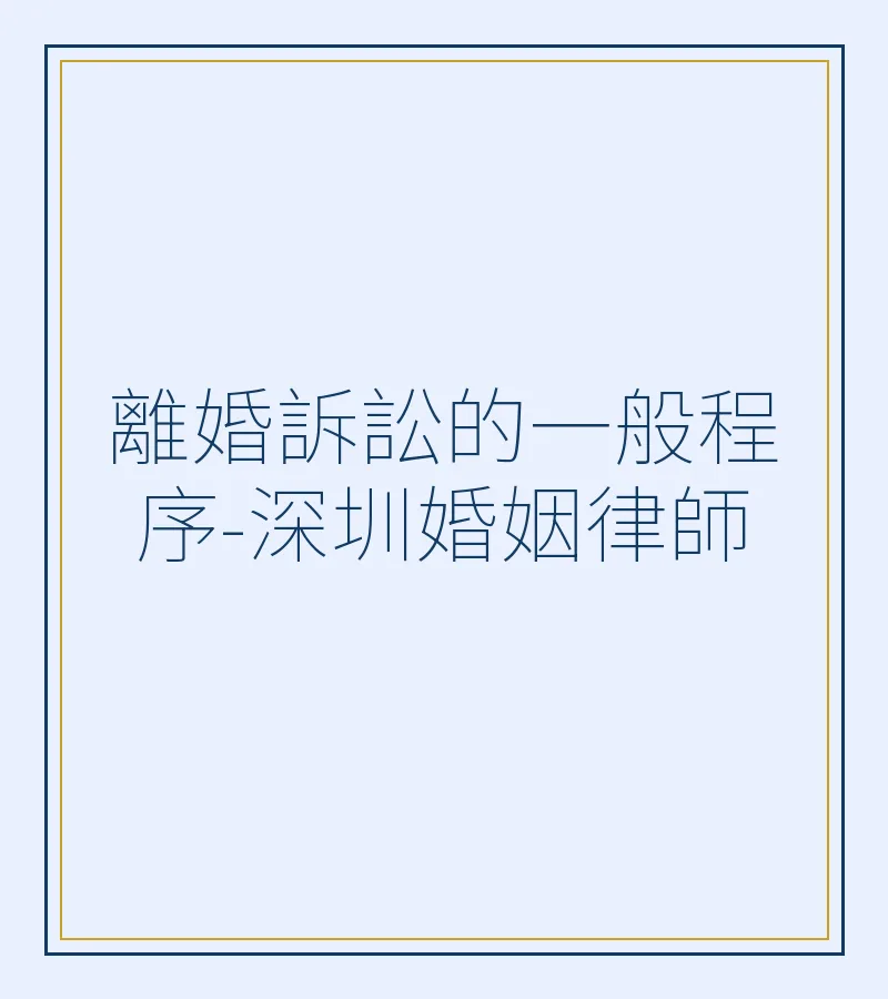 深圳婚姻律師詳解：離婚訴訟的一般程序與注意事項