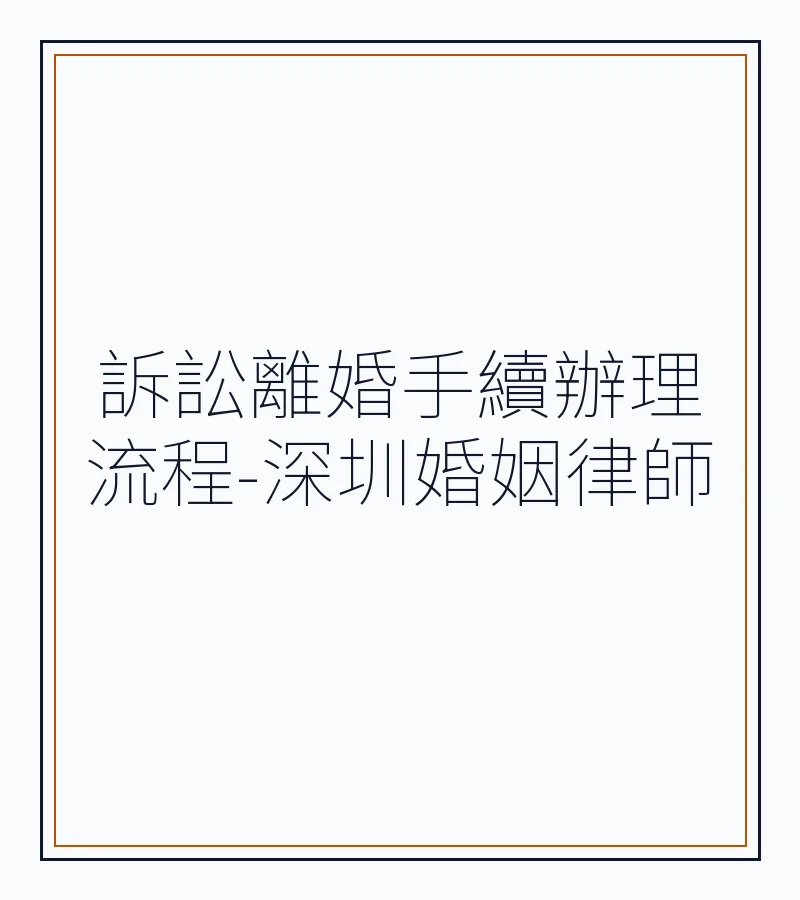 訴訟離婚手續辦理流程-深圳離婚律師詳解（含內地訴訟離婚特點與注意事項）