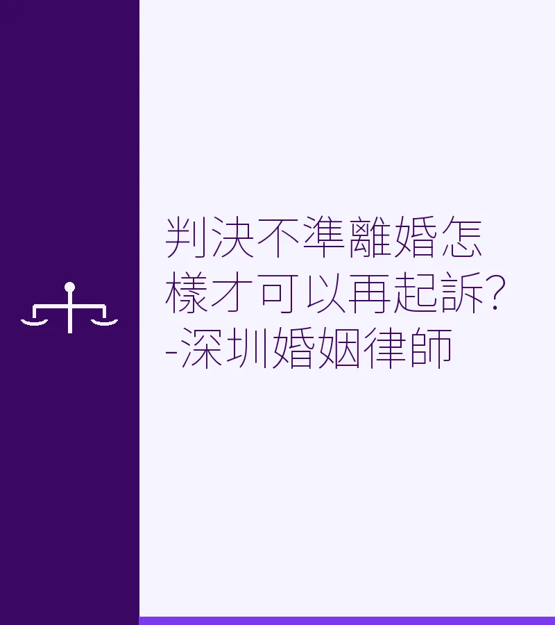 判決不準離婚後多久可以再起訴？深圳離婚律師詳解法律規定與例外