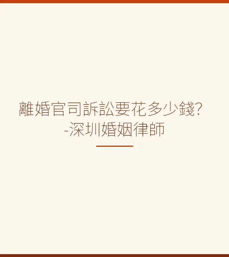 離婚官司訴訟要花多少錢？-深圳婚姻律師