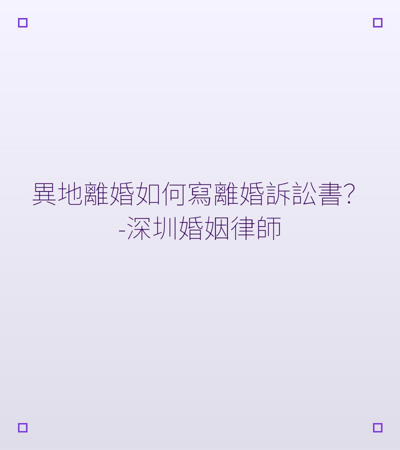 異地離婚如何寫離婚訴訟書？-深圳婚姻律師