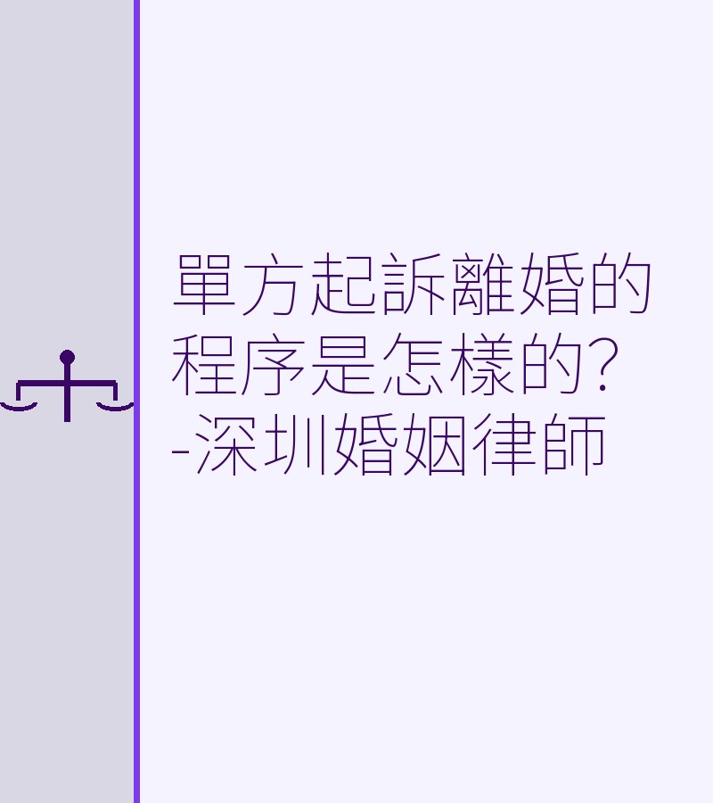 單方起訴離婚的程序是怎樣的？-深圳婚姻律師