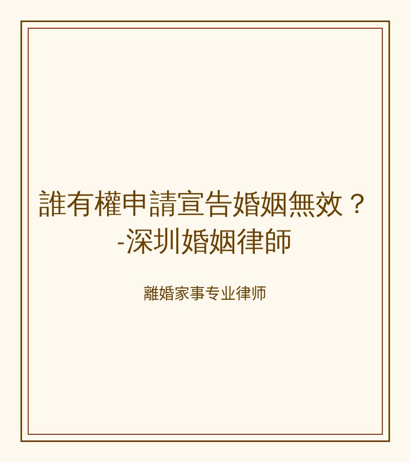誰有權申請宣告婚姻無效？-深圳婚姻律師