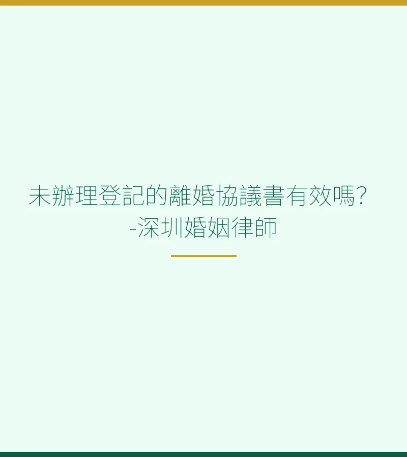 未辦理登記的離婚協議書有效嗎？-深圳婚姻律師