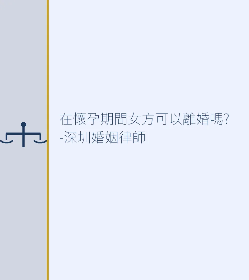在懷孕期間女方可以離婚嗎?-深圳婚姻律師