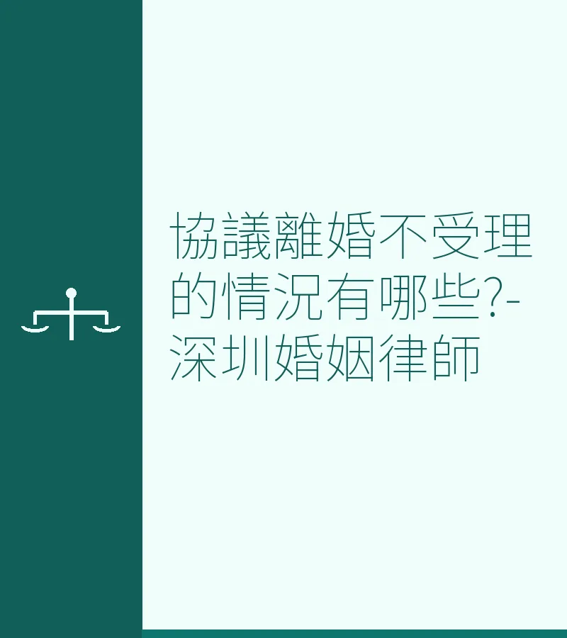 協議離婚不受理的情況有哪些?-深圳婚姻律師