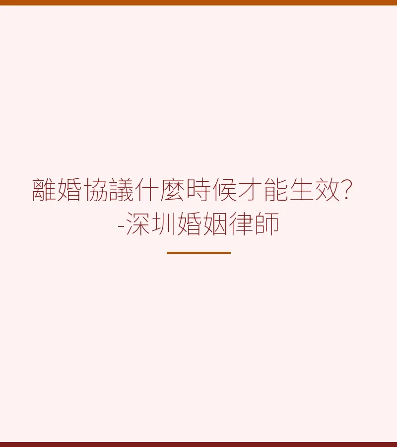 離婚協議什麼時候才能生效？-深圳婚姻律師