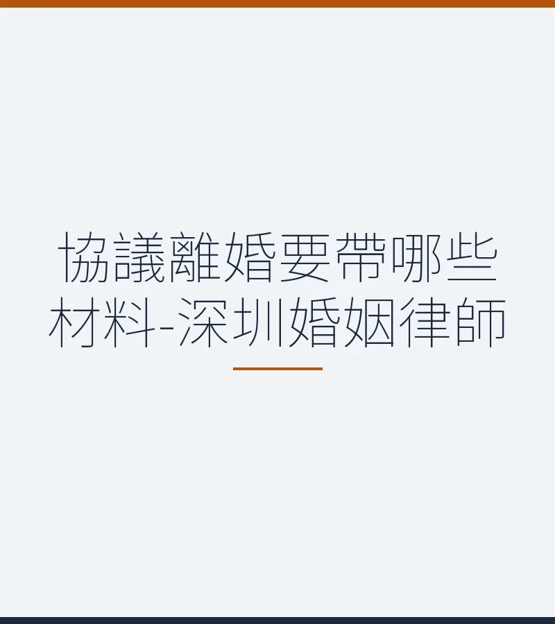 協議離婚要帶哪些材料-深圳婚姻律師