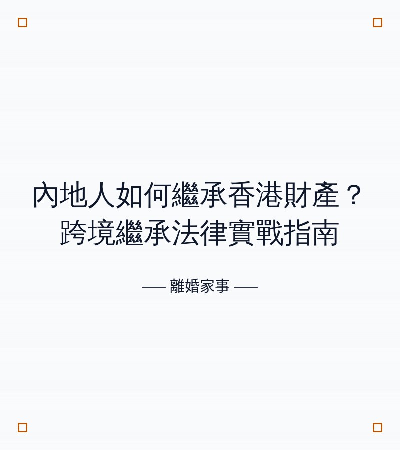 內地人如何繼承香港財產？跨境繼承法律實戰指南