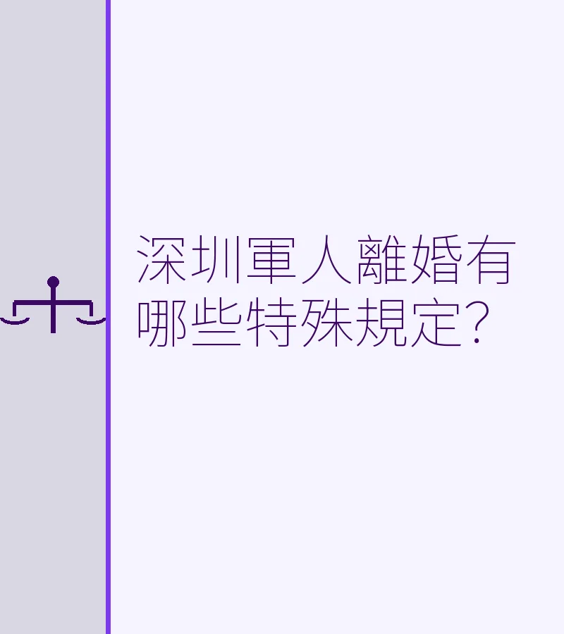 深圳軍人離婚有哪些特殊規定？詳解民法典第1081條及實務要點