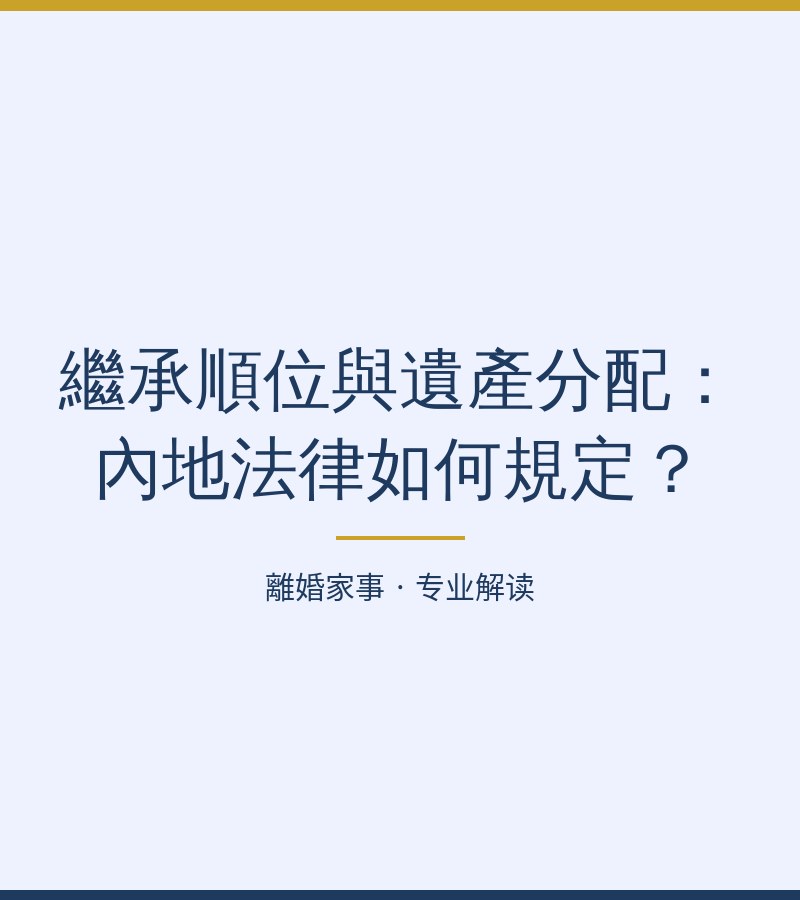 繼承順位與遺產分配：內地法律如何規定？