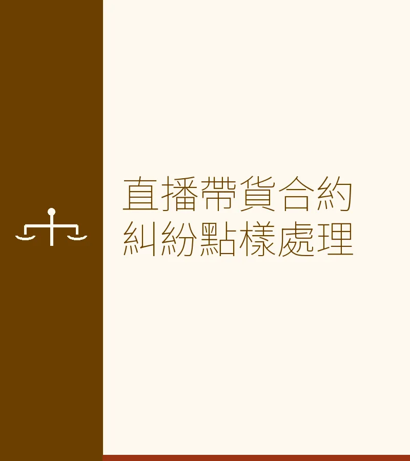 直播帶貨合約糾紛點樣處理？離婚家事中的內地法律實務指南